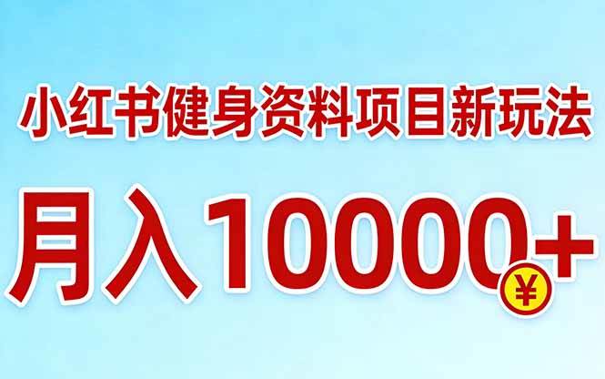 (17711期)小红书健身资料项目最新玩法,月入10000+,收益潜力可以无限放大