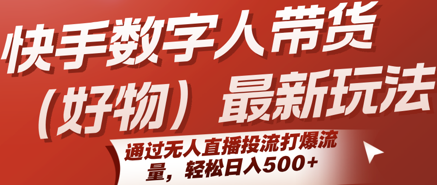 快手数字人带货(好物)最新玩法,通过无人直播投流打爆流量,轻松日入500-51云资源