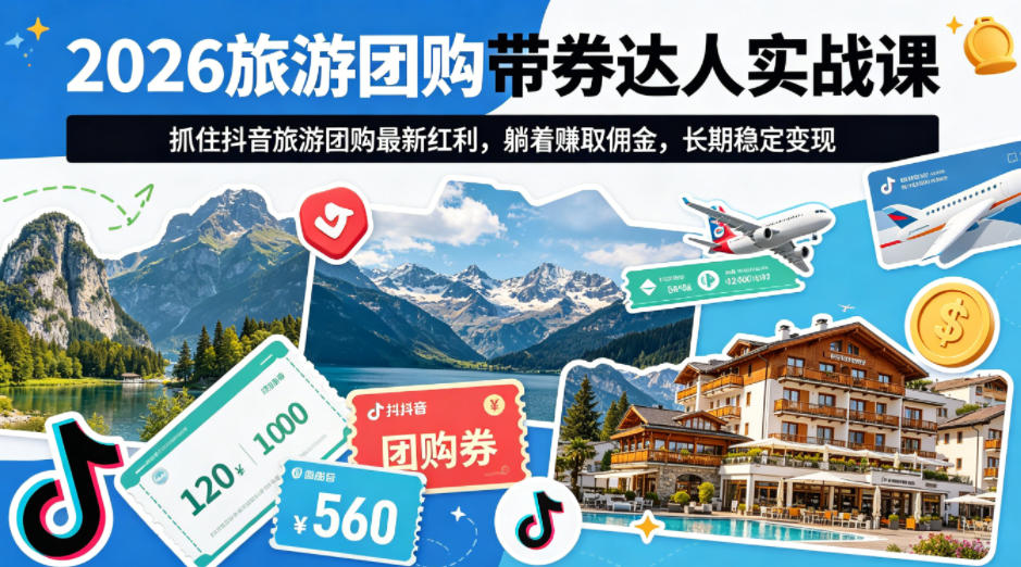 2026旅游团购带券达人实战课，抓住抖音旅游团购最新红利，躺着賺取佣金，长期稳定变现-51云资源