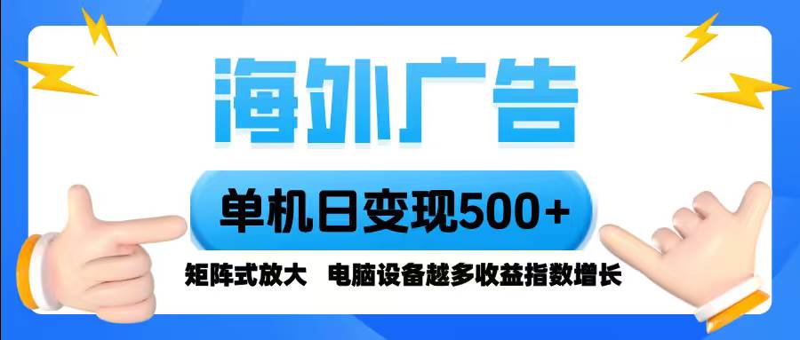 (16068期)海外广告 单机单日变现500 脚本全自动操作,设备越多,收益翻倍,小白…