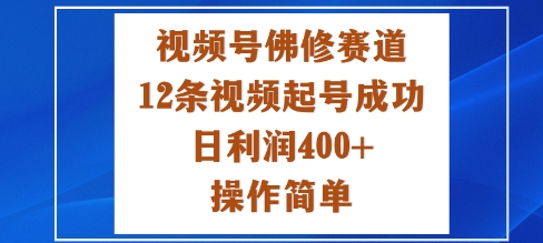 视频号佛修赛道新玩法，12条视频起号成功，日利润4张 ，操作简单-51云资源