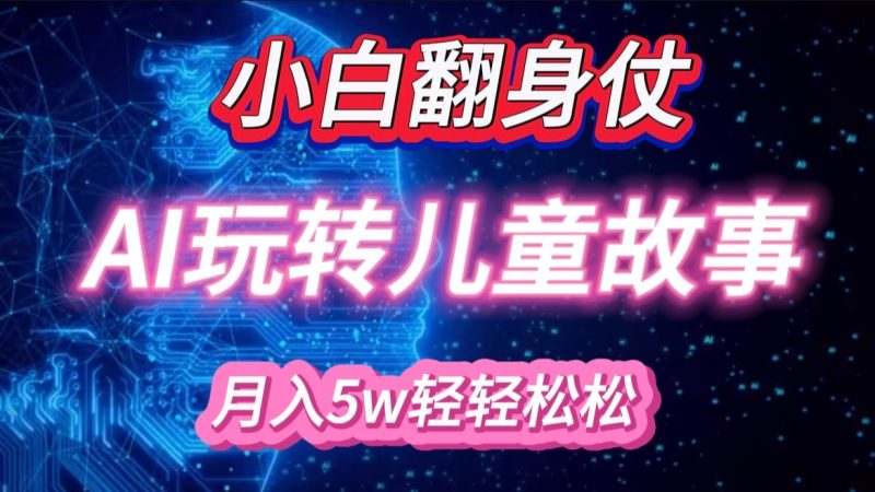 小白大翻身！靠AI玩转绘本故事，月入 5w ，轻松得很！-51云资源