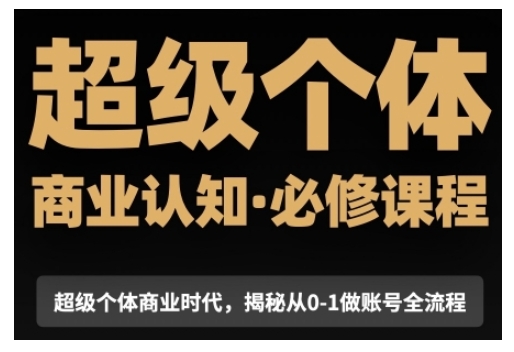 超级个体商业认知觉醒视频课，商业认知·必修课程揭秘从0-1账号全流程-51云资源
