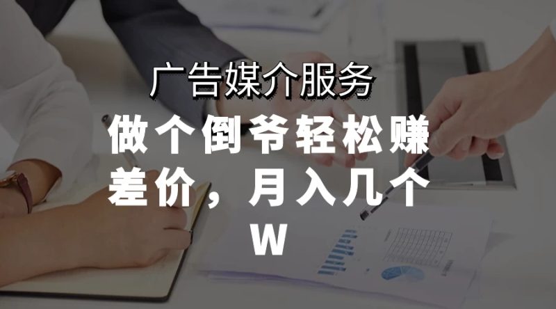 广告媒介服务，做个倒爷轻松赚差价，月入几个W-51云资源