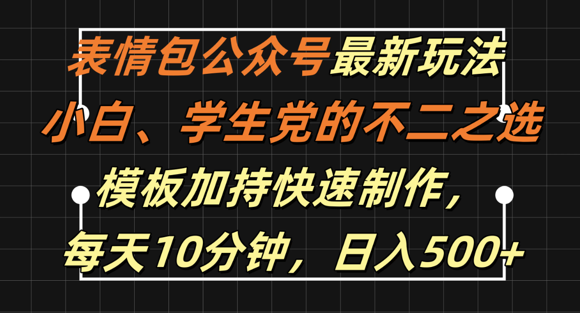 表情包公众号最新玩法，小白、学生党的不二之选，模板加持快速制作，每天十分钟，日入500 