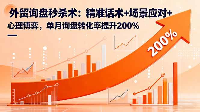 （16357期）外贸询盘秒杀术：精准话术 场景应对 心理博弈，单月询盘转化率提升200%-51云资源