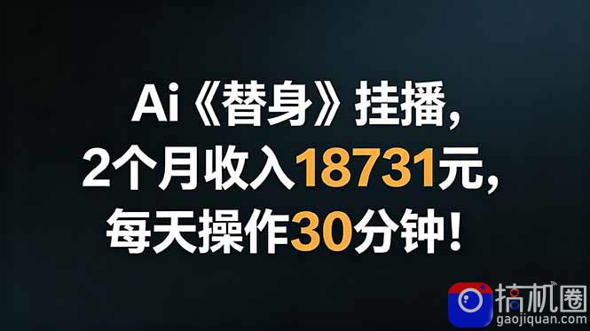 Ai替身挂播，2个月收入18731元，每天操作30分钟！-51云资源