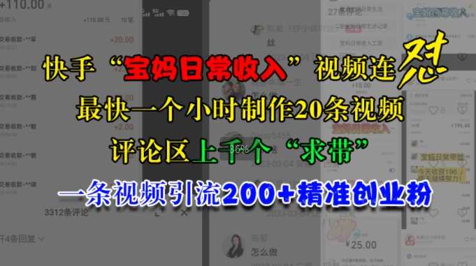 快手“宝妈日常收入”视频连怼，一个小时制作20条视频，评论区上千个“求带”，一条视频引流200 精准创业粉-51云资源