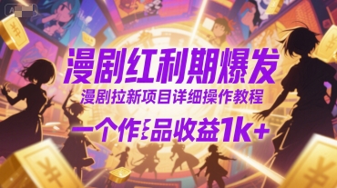 漫剧红利期爆发,漫剧拉新项目详细操作教程,一个作品收益1k