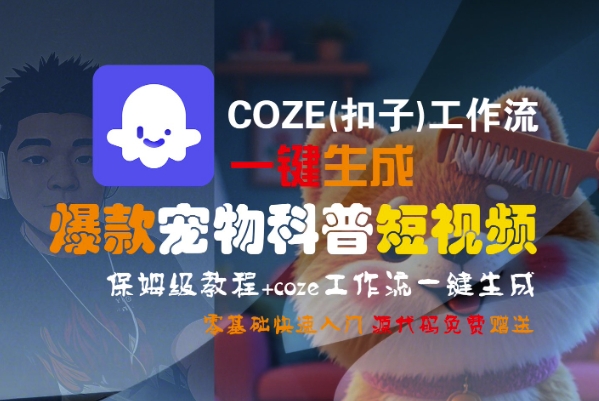 COZE(扣子)工作流一键生成爆款宠物科普短视频，保姆级教程，0基础快速入门-51云资源