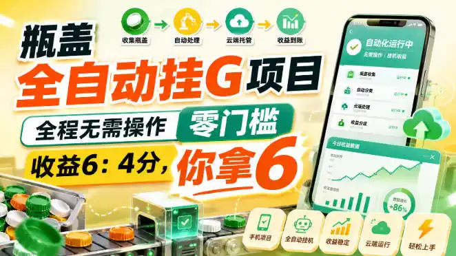 瓶盖全自动挂G项目,全程无需操作,零门槛,收益6:4分,你拿6【揭秘】-51云资源