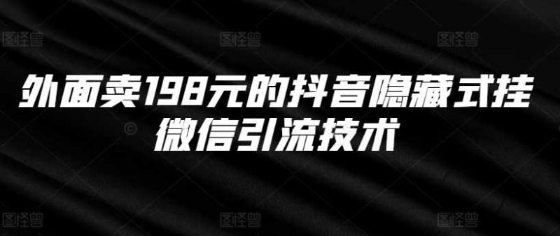 外面卖198元的抖音隐藏式挂微信引流技术-51云资源