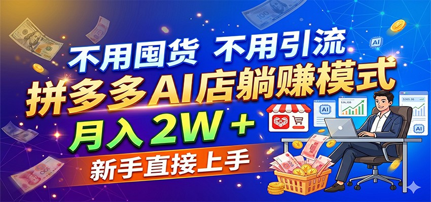 不用囤货不用引流，拼多多 AI 店躺赚模式，月入 2W + 新手直接上手-51云资源