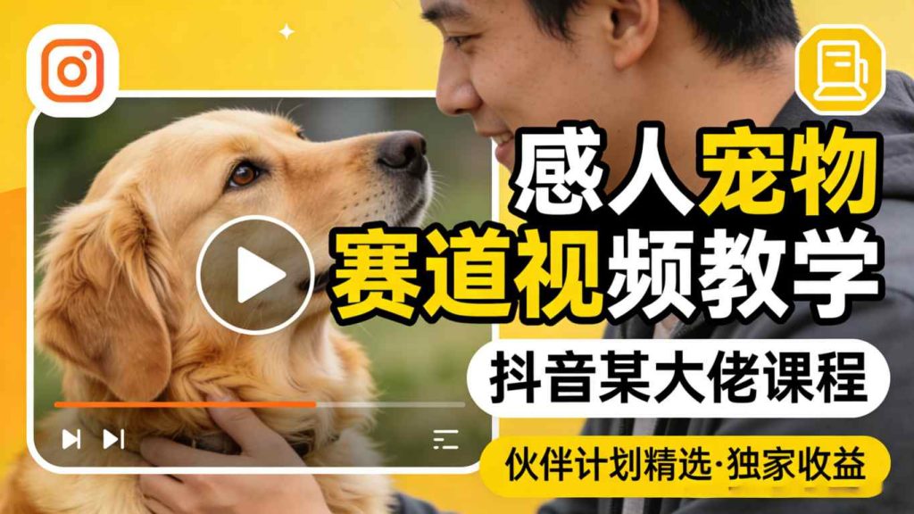 感人宠物赛道视频教学，抖音某大佬课程，可做伙伴计划精选独家收益-51云资源