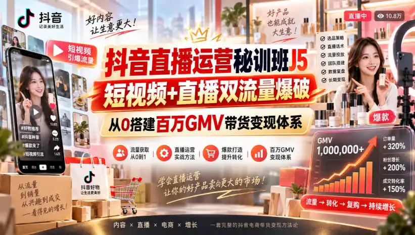 抖音直播运营秘训班J5|短视频 直播双流量爆破,从0搭建百万GMV带货变现体系-51云资源
