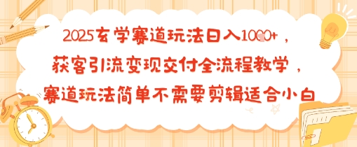 2025玄学赛道玩法日入多张，获客引流变现交付全流程教学，赛道玩法简单不需要剪辑适合小白-51云资源