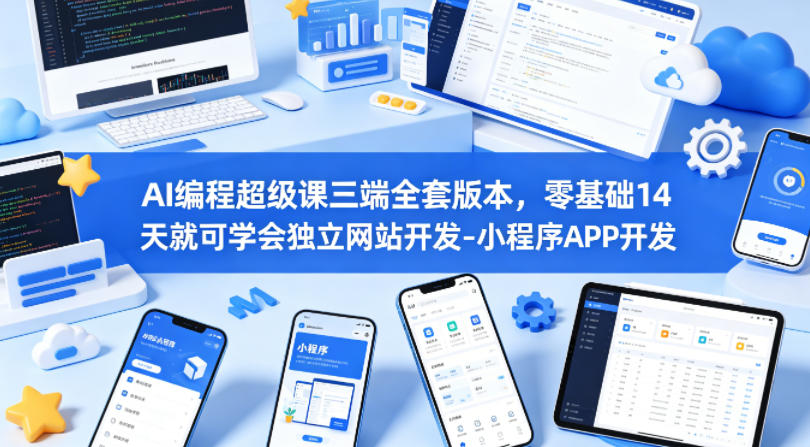 AI编程超级课三端全套版本，零基础14天就可学会独立网站开发-小程序APP开发-51云资源