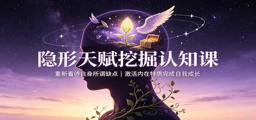 隐形天赋挖掘认知课：重新看待自身所谓缺点，激活内在特质完成自我成长-51云资源