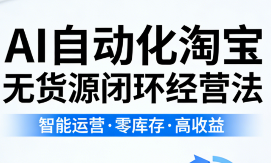 夜子游·AI自动化淘宝无货源闭环经营法(更新4月)-51云资源
