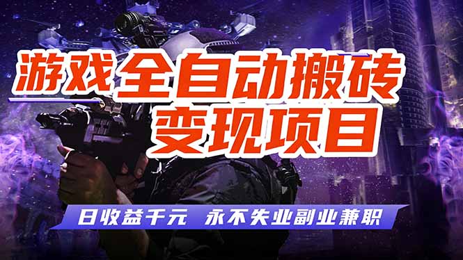 游戏全自动搬砖变现,日收益千元,永不失业副业兼职!