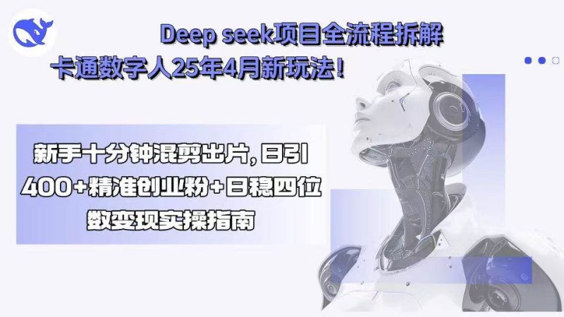 (15704期)Deep seek项目全流程拆解 卡通数字人25年4月新玩法!新手十分钟混剪出…-51云资源