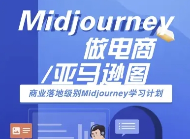 Midjourney做电商亚马逊图-商业落地级别Midjourney学习计划-AI跨境电商教程-51云资源