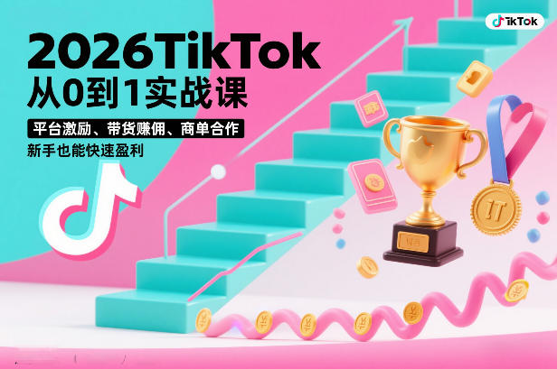 2026TikTok从0到1实战课，平台激励、带货賺佣、商单合作，新手也能快速盈利（3天直播课）-51云资源