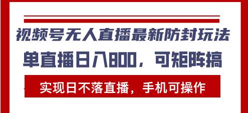 (13377期)视频号无人直播最新防封玩法,实现日不落直播,手机可操作,单直播日入…-51云资源