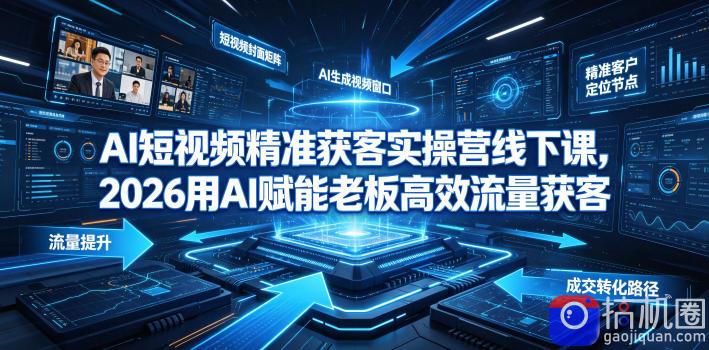 AI短视频精准获客实操营6月10-14号线下课，2026用AI赋能老板高效流量获客-51云资源