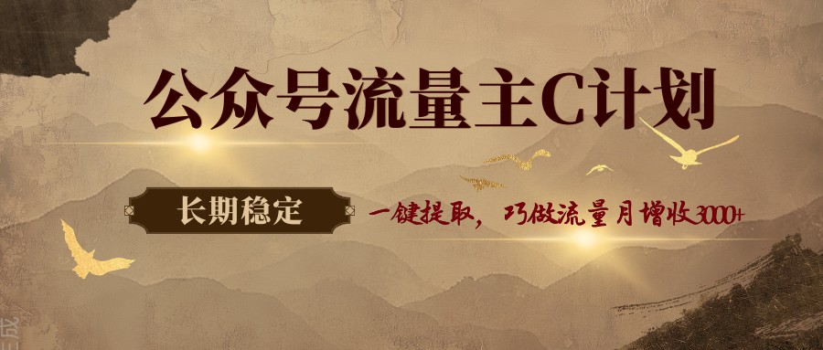 公众号流量主C计划,一键提取,巧做流量月增收3000-51云资源