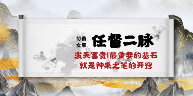 （10659期）某付费文章《任督 二脉 泼天富贵|最重要的基石 就是神来之笔的开窍|万字》-51云资源