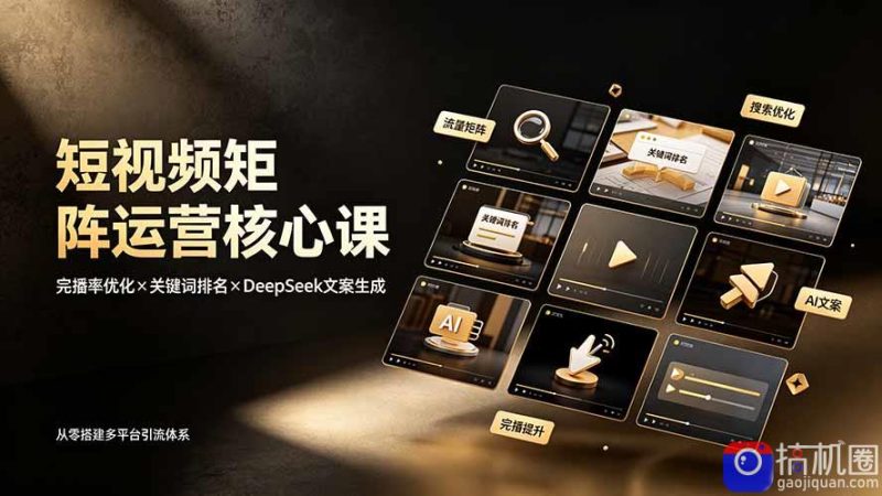 短视频矩阵运营核心课:完播率优化×关键词排名×DeepSeek文案生成,从零搭建多平台引流体系-51云资源