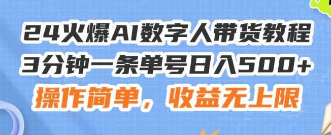 24火爆AI数字人带货教程，3分钟一条单号日入500 ，操作简单，收益无上限【揭秘】-51云资源