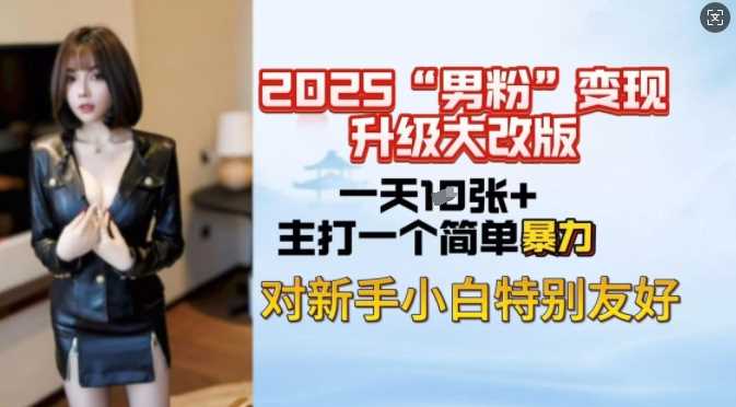 2025男粉变现全新玩法升级，日入上千简简单单，小白可轻松上手-51云资源
