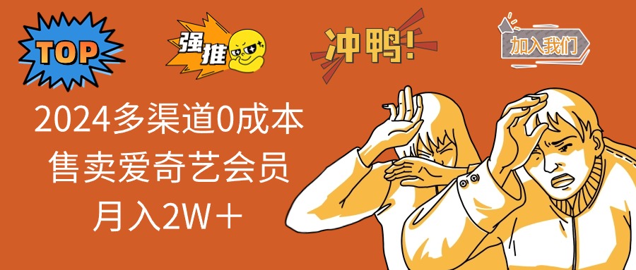 (13057期)2024多渠道0成本售卖爱奇艺会员月入2W+