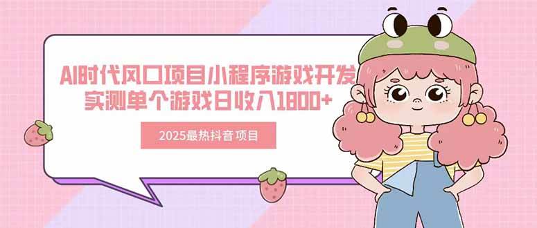 （15442期）2025最热抖音项目 Ai时代风口项目小程序游戏开发 实测单个游戏日收入1800-51云资源
