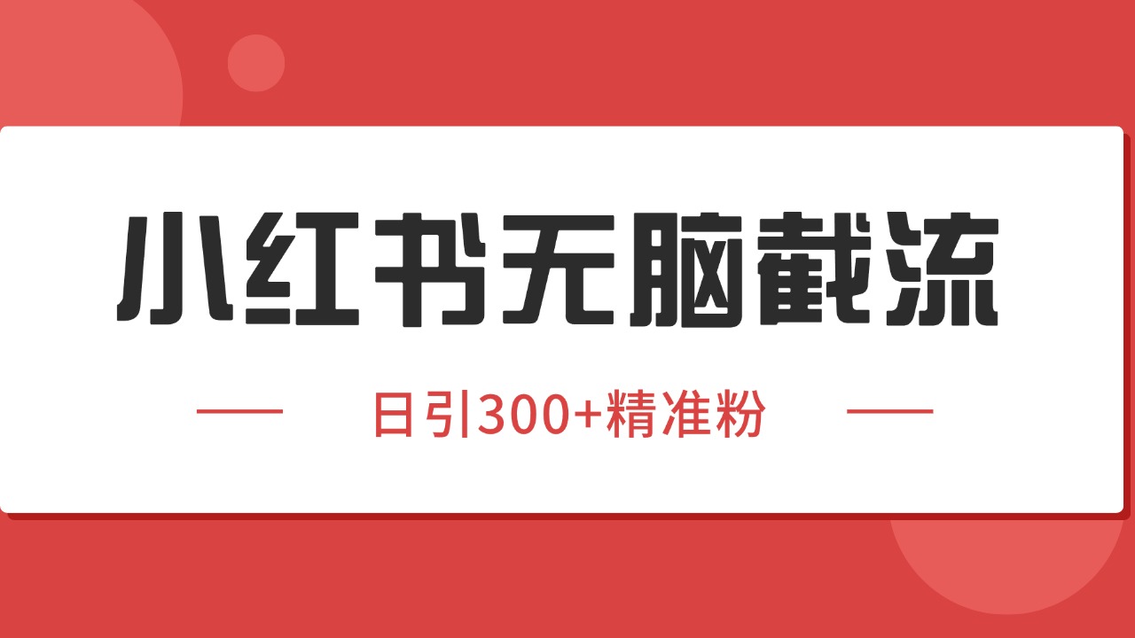 小红书截流同行客源,独家野路子获客玩法 日引200 暴力获客