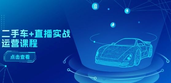 二手车 直播实战运营课程:直播推荐/短视频推荐/千川投放/直播全流程