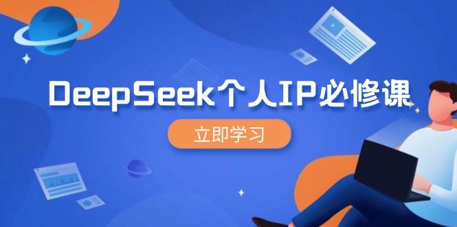 DeepSeek个人IP必修课，打造IP、裂变粉丝，轻松放大营销能翻百倍-51云资源