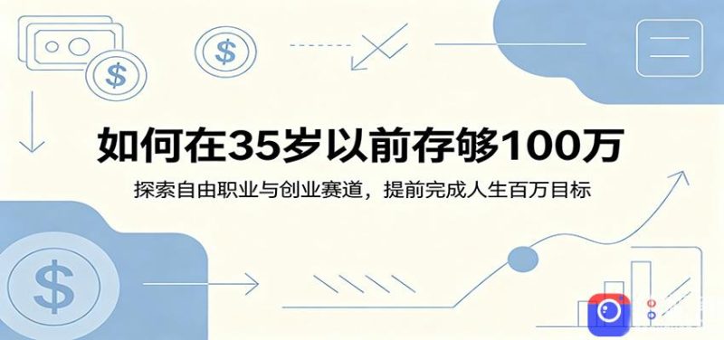 如何在35岁以前存够100万：探索自由职业与创业赛道，提前完成人生百万目标-51云资源