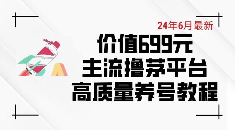6月最新，价值699的主流撸茅台平台，精品养号下车攻略-51云资源