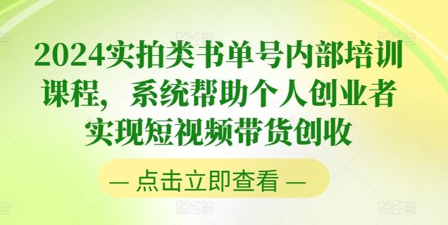 2024实拍类书单号内部培训课程，系统帮助个人创业者实现短视频带货创收-51云资源