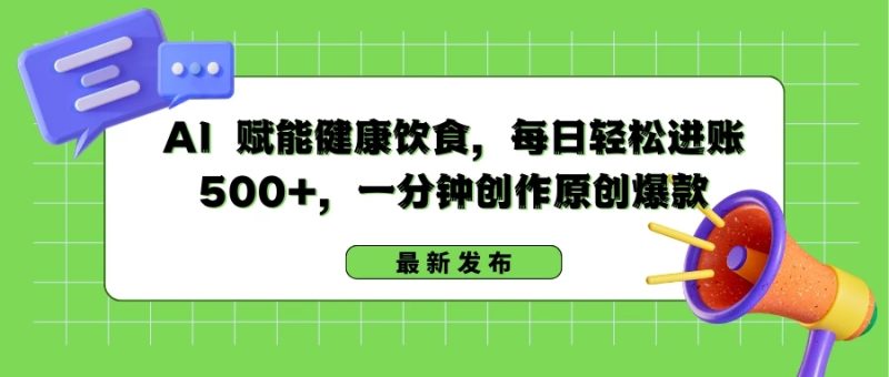 AI 赋能健康饮食，每日轻松进账 500 ，一分钟创作原创爆款-51云资源