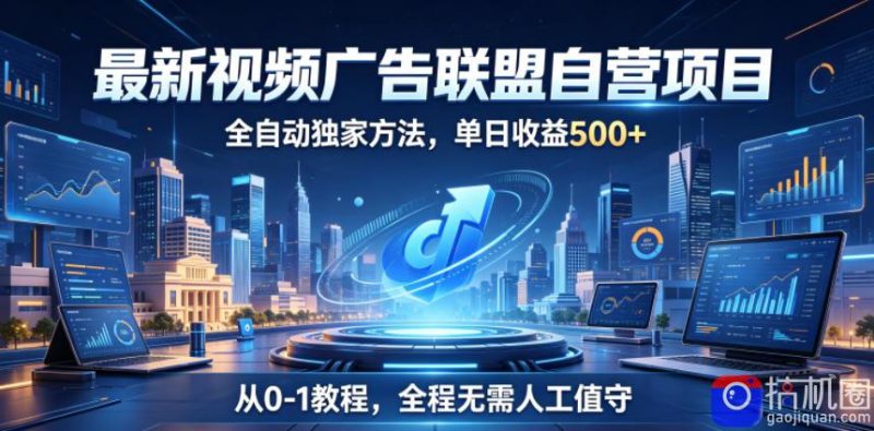 最新视频广告联盟自营项目,全自动独家方法,单日收益500 ,从0-1教程,全程无需人工值守【揭秘】-51云资源