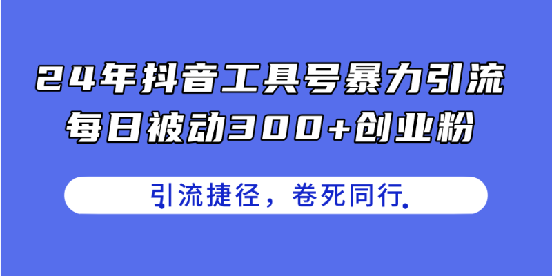 (11354期)24年抖音工具号暴力引流,每日被动300 创业粉,创业粉捷径,卷死同行-51云资源