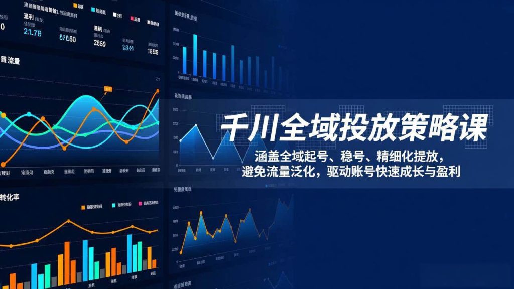 (17285期)千川全域投放策略课:涵盖全域起号、稳号、精细化投放,避免流量泛化,驱动账号快速成长与盈利-51云资源