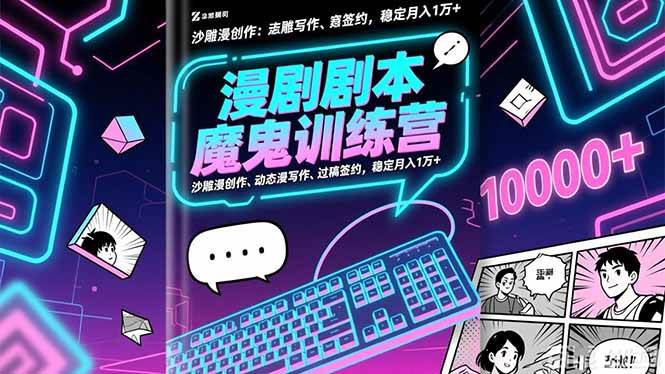 (16553期)漫剧剧本魔鬼特训营:沙雕漫创作、动态漫写作、过稿签约,稳定月入1万