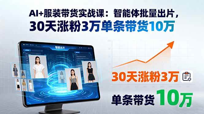 （15974期）AI 服装带货实战课：智能体批量出片，30天涨粉3万单条带货10万-51云资源