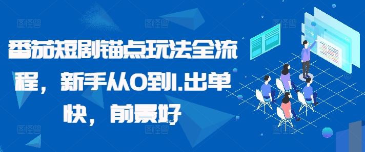 番茄短剧锚点玩法全流程,新手从0到1,出单快,前景好-51云资源