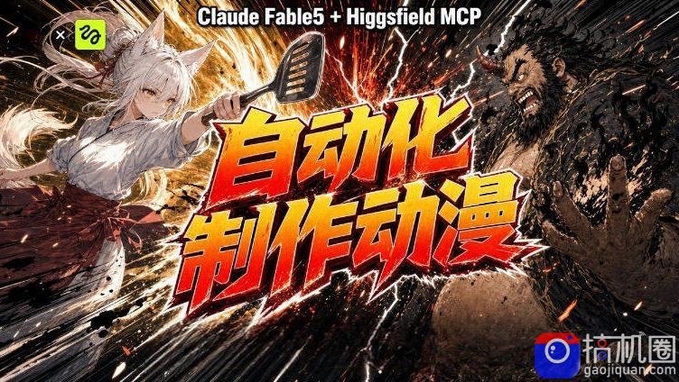 AI自动化动漫制作！Claude Fable 5接入Higgsfield MCP，直接生成完整创意内容-51云资源